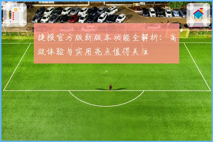 捷报官方版新版本功能全解析：高效体验与实用亮点值得关注