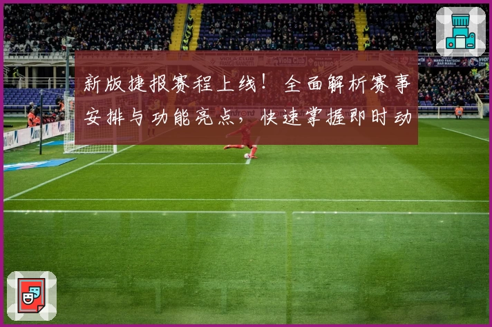 新版捷报赛程上线！全面解析赛事安排与功能亮点，快速掌握即时动态