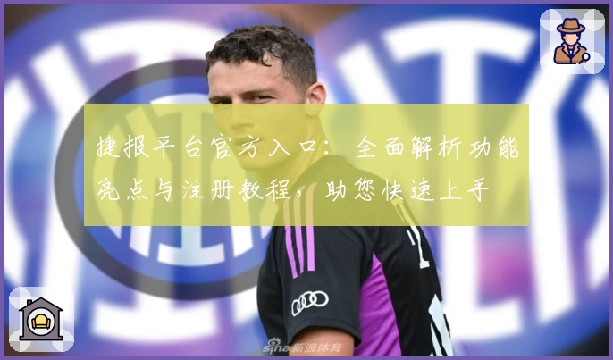 捷报平台官方入口：全面解析功能亮点与注册教程，助您快速上手