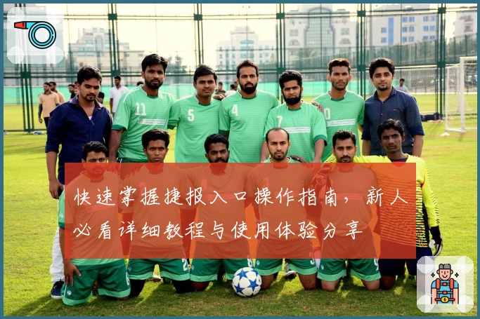 快速掌握捷报入口操作指南，新人必看详细教程与使用体验分享