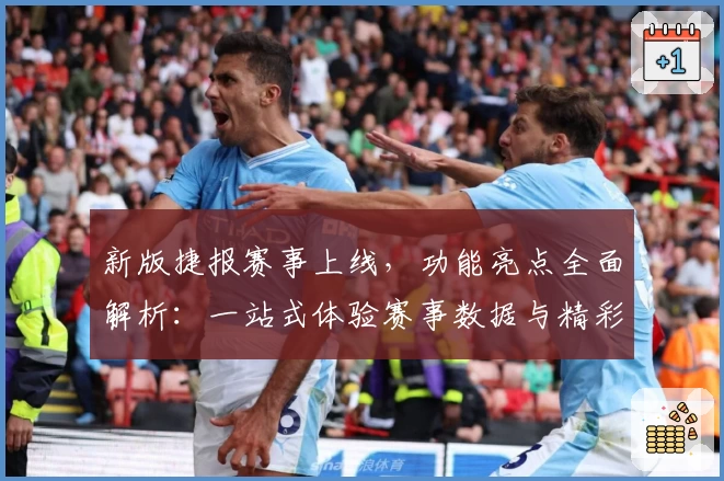 新版捷报赛事上线，功能亮点全面解析：一站式体验赛事数据与精彩资讯