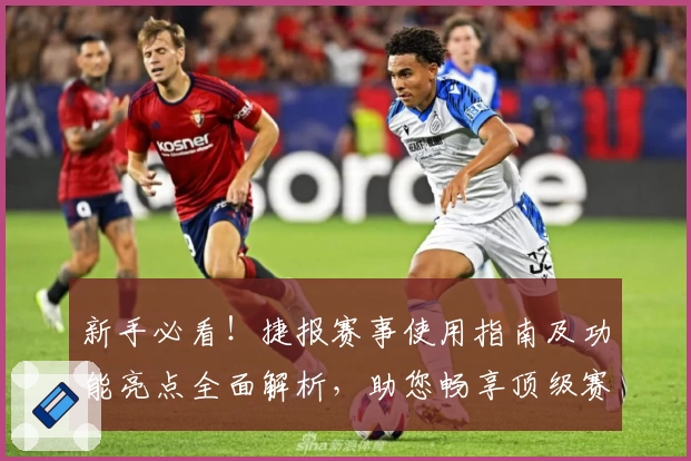 新手必看！捷报赛事使用指南及功能亮点全面解析，助您畅享顶级赛事体验