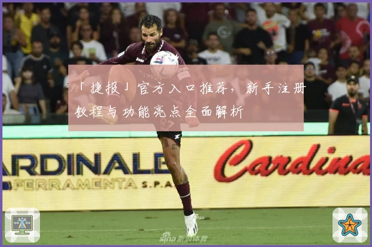 「捷报」官方入口推荐，新手注册教程与功能亮点全面解析