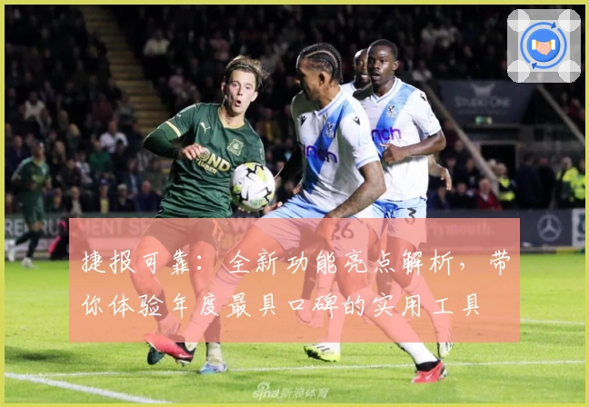捷报可靠：全新功能亮点解析，带你体验年度最具口碑的实用工具