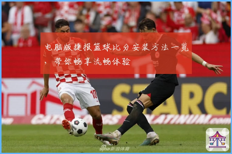 电脑版捷报篮球比分安装方法一览，带你畅享流畅体验