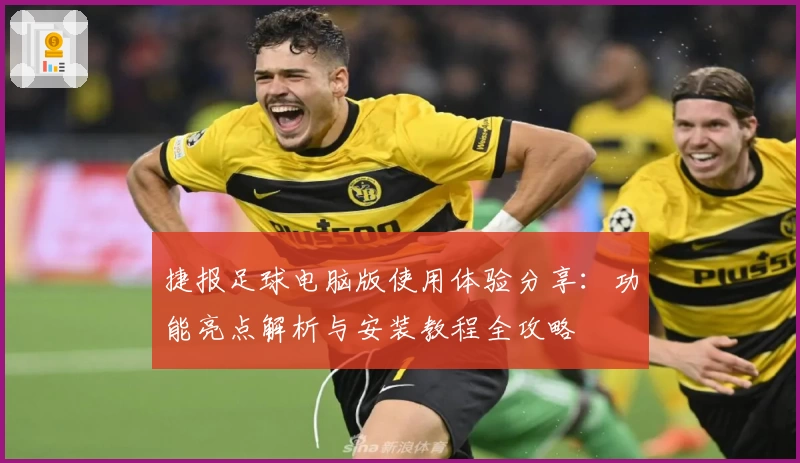 捷报足球电脑版使用体验分享：功能亮点解析与安装教程全攻略
