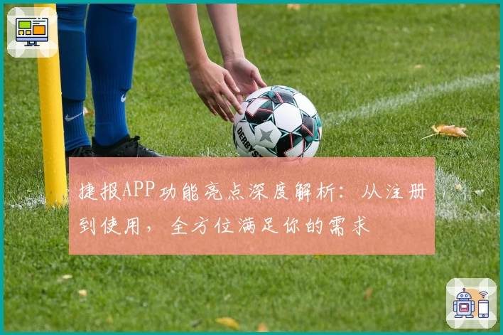 捷报APP功能亮点深度解析：从注册到使用，全方位满足你的需求