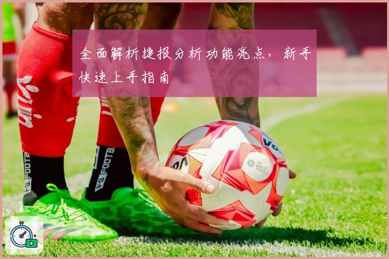 全面解析捷报分析功能亮点，新手快速上手指南