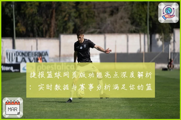 捷报篮球网页版功能亮点深度解析：实时数据与赛事分析满足你的篮球热情