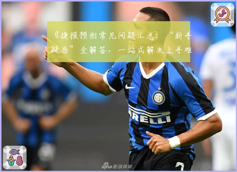 《捷报预测常见问题汇总：“新手疑惑”全解答，一站式解决上手难题》