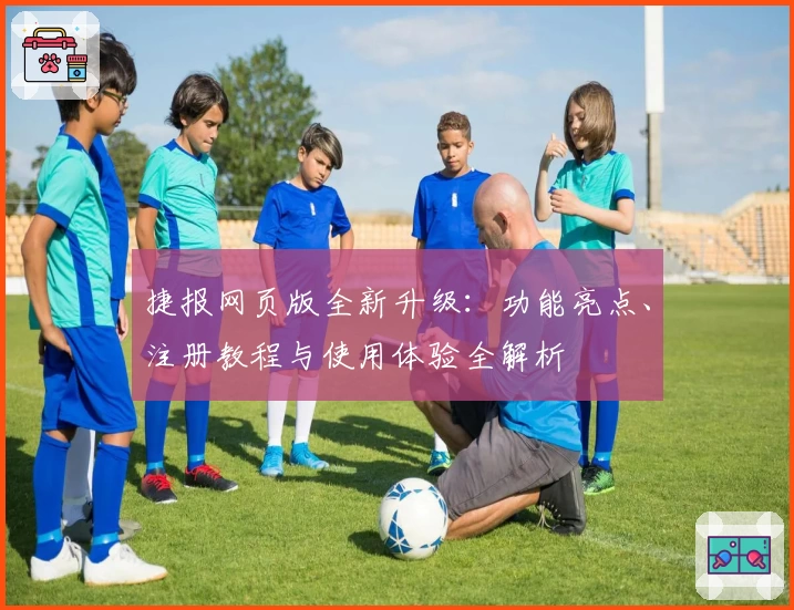 捷报网页版全新升级：功能亮点、注册教程与使用体验全解析